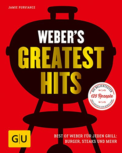 Weber's Greatest Hits: Die besten Rezepte, Storys und Fotos aus 60 Jahren Weber (Weber's Grillen)