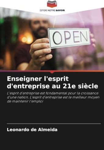 Enseigner l'esprit d'entreprise au 21e siècle: L'esprit d'entreprise est fondamental pour la croissance d'une nation. L'esprit d'entreprise est le meilleur moyen de maintenir l'emploi
