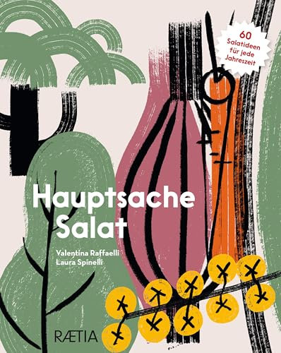 Hauptsache Salat: Über 60 Salatideen für jede Jahreszeit. Salat als vollwertige Mahlzeit für Flexitarier. Die Aromen der Natur auf dem Teller