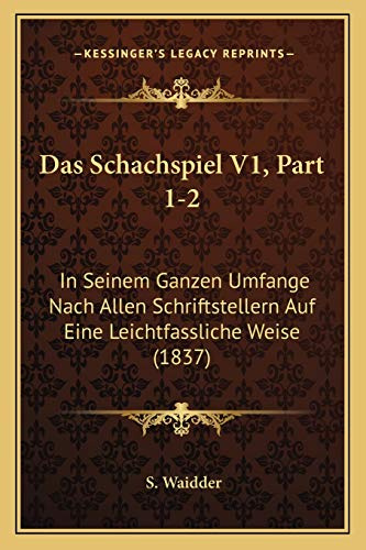 Das Schachspiel V1, Part 1-2: In Seinem Ganzen Umfange Nach Allen Schriftstellern Auf Eine Leichtfassliche Weise (1837)