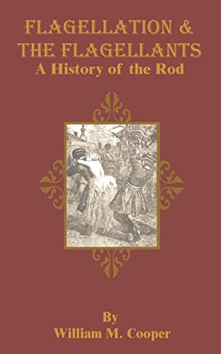 Flagellation & the Flagellants: A History of the Rod in All Countries from the Earliest Period to the Present Time