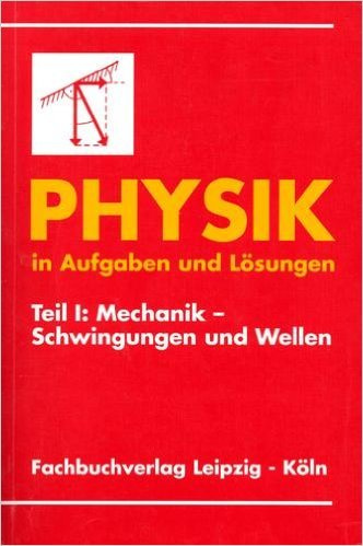 Physik in Aufgaben und Lösungen Teil 1: Mechanik - Schwingungen und Wellen