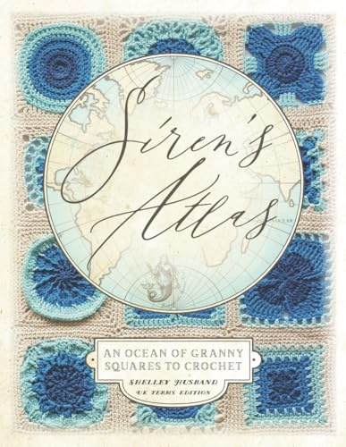 Siren's Atlas UK Terms Edition: An Ocean of Granny Squares to Crochet