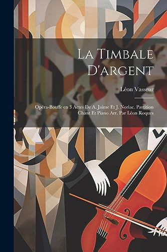 La timbale d'argent; opéra-bouffe en 3 actes de A. Jaime et J. Noriac. Partition chant et piano arr. par Léon Roques