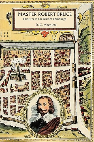 Master Robert Bruce: Minister in the Kirk of Edinburgh