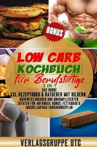 Low Carb Kochbuch für Berufstätige: 3in1: Kochbuch & Ratgeber für Anfänger und Berufstätige BONUS: Abnehm-HACKS, Meal preap, Veggie & Vegan ... am Bauch & Muskelaufbau Rezeptbuch