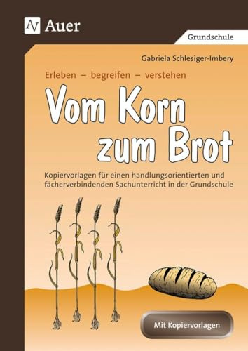 Vom Korn zum Brot: Kopiervorlagen für einen handlungsorientierten und fächerverbindenden Sachunterricht in der Grundschule