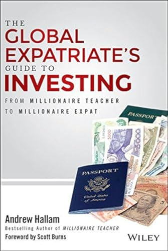 The Global Expatriate′s Guide to Investing: From Millionaire Teacher to Millionaire Expat