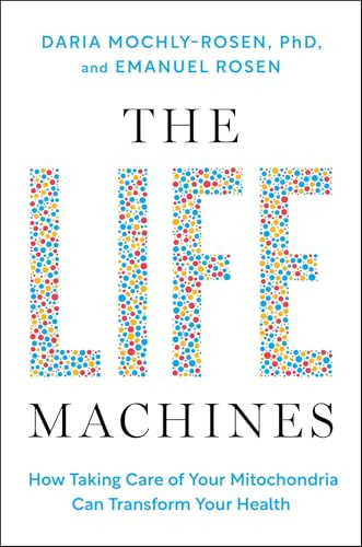 The Life Machines: How Taking Care of Your Mitochondria Can Transform Your Health
