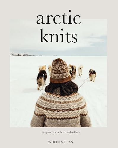 Arctic Knits: Sweaters, Socks, Accessories and More: Sweaters, Socks, Mittens and More: Jumpers, Socks, Mittens and More