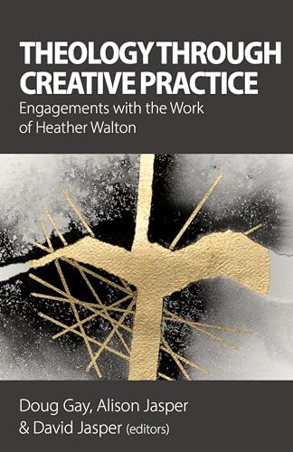 Theology Through Creative Practice: Engagements with the Work of Heather Walton