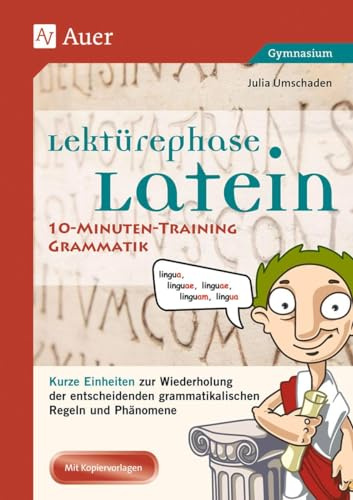 Lektürephase Latein: 10-Minuten-Training Grammatik: Kurze Einheiten zur Wiederholung der entschei denden grammatikalischen Regeln und Phänomene (8. bis 13. Klasse)