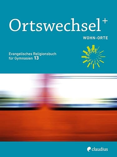 Ortswechsel PLUS 13 - Wohn-Orte: Evangelisches Religionsbuch für Gymnasien - Ausgabe Bayern für Lehrplan PLUS