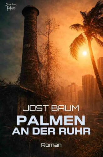 Palmen an der Ruhr: Ein dystopischer Science-Fiction-Roman