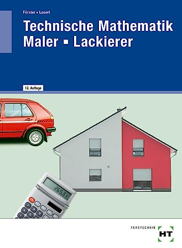 Technische Mathematik Maler - Lackierer: Mit komplexen Aufgaben, Kundenaufträgen und Aufgaben zur Prüfungsvorbereitung