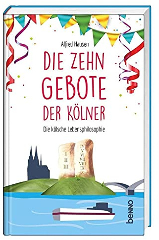 Die zehn Gebote der Kölner: Die kölsche Lebensphilosophie