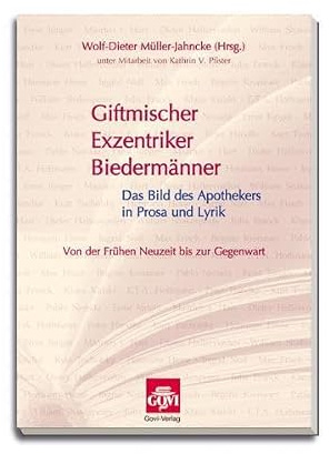 Giftmischer, Exzentriker, Biedermänner: Das Bild des Apothekers in Prosa und Lyrik - von der Neuzeit bis zur Gegenwart (Govi)