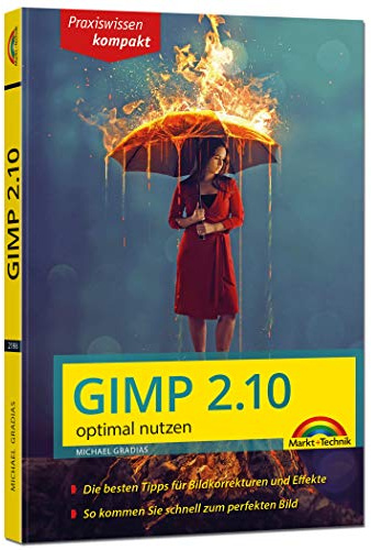 Gimp 2.10 - optimal nutzen: Handbuch für Einsteiger - komplett in Farbe - leicht verständlich, visuell