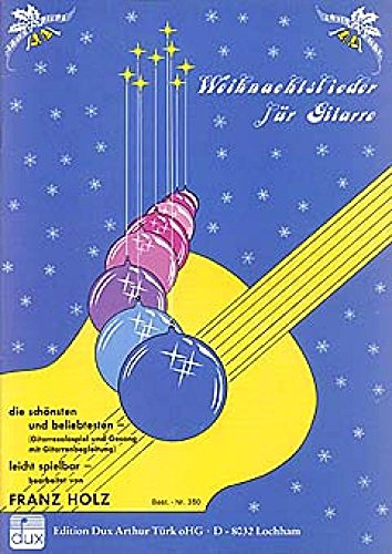 Weihnachtslieder für Gitarre: Die schönsten und beliebtesten für Gitarre-Solo und Gitarre mit Gesang, leicht spielbar