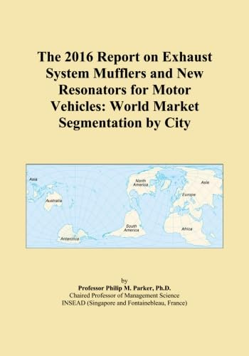The 2016 Report on Exhaust System Mufflers and New Resonators for Motor Vehicles: World Market Segmentation by City