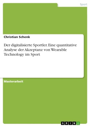 Der digitalisierte Sportler. Eine quantitative Analyse der Akzeptanz von Wearable Technology im Sport