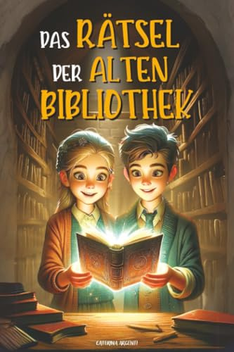Das Rätsel Der Alten Bibliothek: Das verhexte Buch und die unglaubliche Reise durch die Zeit. Ein Abenteuerbuch mit Fantasy-Twist | Buch für Kinder von 8 bis 12 Jahren