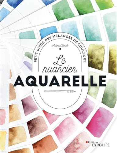 Le nuancier aquarelle: Petit guide des mélanges de couleurs
