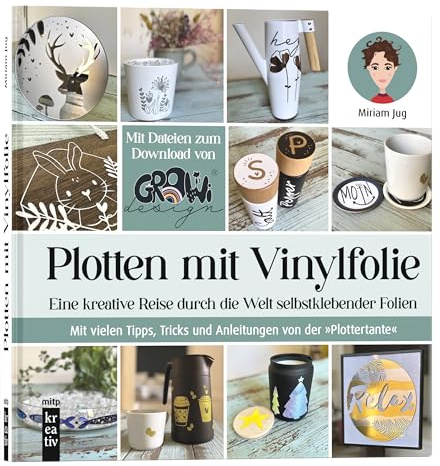 Plotten mit Vinylfolie: Eine kreative Reise durch die Welt selbstklebender Folien. Mit vielen Tipps, Tricks und Anleitungen von der Plottertante (mitp Kreativ)