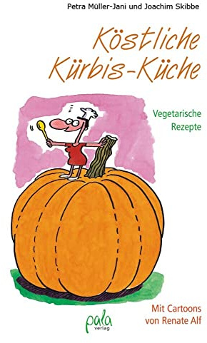 Köstliche Kürbis-Küche: Vegetarische Rezepte Mit Cartoons von Renate Alf
