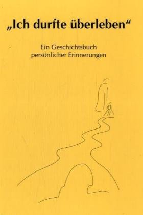 Ich durfte überleben: Ein Geschichtsbuch persönlicher Erinnerungen