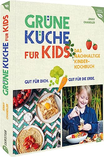 Kochbuch für Kinder – Grüne Küche für Kids: Das nachhaltige Kinder-Kochbuch. Gut für dich. Gut für die Erde.