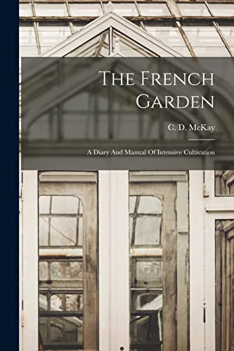 The French Garden: A Diary And Manual Of Intensive Cultivation