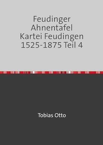 Feudinger Ahnentafel Kartei Feudingen / Feudinger Ahnentafel Kartei Feudingen 1525-1875 Teil 4: Feudinger Familiengeschichte
