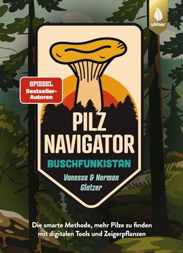 Pilznavigator Buschfunkistan: Die smarte Methode, mehr Pilze zu finden mit digitalen Tools und Zeigerpflanzen