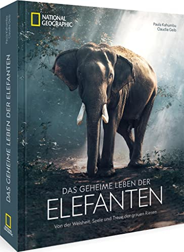 Bildband National Geographic – Das geheime Leben der Elefanten: Von der Weisheit, Seele und Treue der grauen Riesen. Neue Erkenntnisse über das Leben und Verhalten der Elefanten