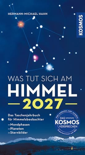 Was tut sich am Himmel 2027: Das Taschenjahrbuch für Himmelsbeobachter. Mit Mondphasen, Planetensichtbarkeiten und Sternkarten. Alle Infos zur totalen Sonnenfinsternis am 2. August 2027