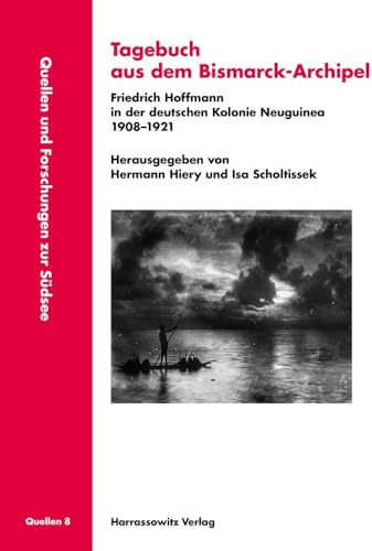 Tagebuch aus dem Bismarck-Archipel: Friedrich Hoffmann in der deutschen Kolonie Neuguinea 1908-1921 (Quellen und Forschungen zur Südsee: Reihe A: Quellen)
