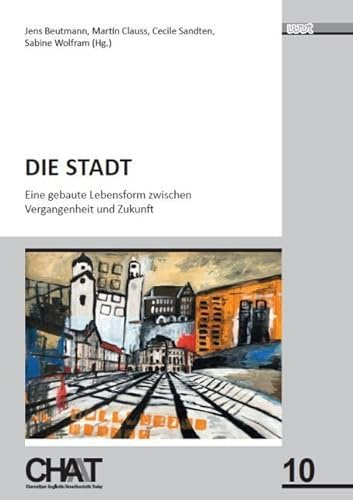 Die Stadt: Eine gebaute Lebensform zwischen Vergangenheit und Zukunft (CHAT - Chemnitzer Anglistik/Amerikanistik Today)