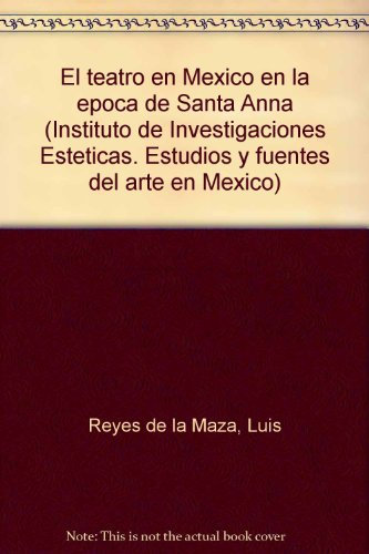 El teatro en Mexico en la epoca de Santa Anna tomo II (1851-1857) (Instituto de Investigaciones Esteticas. Estudios y fuentes del arte en Mexico) (Spanish Edition)