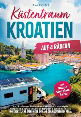 Küstentraum Kroatien auf 4 Rädern: Von türkisblauen Badebuchten & venezianisch geprägten Altstädten bis zu wilden Karstlandschaften | Unvergessliche Erlebnisse entlang der kroatischen Adria