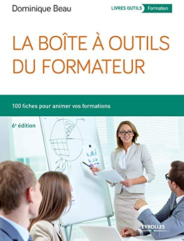 La boîte à outils du formateur: 100 fiches pour animer vos formations.