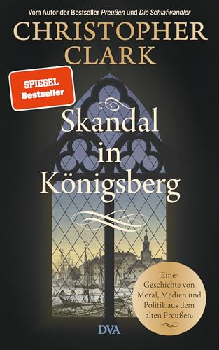 Skandal in Königsberg: Eine Geschichte von Moral, Medien und Politik aus dem alten Preußen - SPIEGEL-Bestseller
