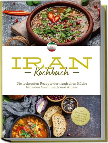 Iran Kochbuch: Die leckersten Rezepte der iranischen Küche für jeden Geschmack und Anlass - inkl. Brotrezepten, Fingerfood, Aufstrichen & Getränken