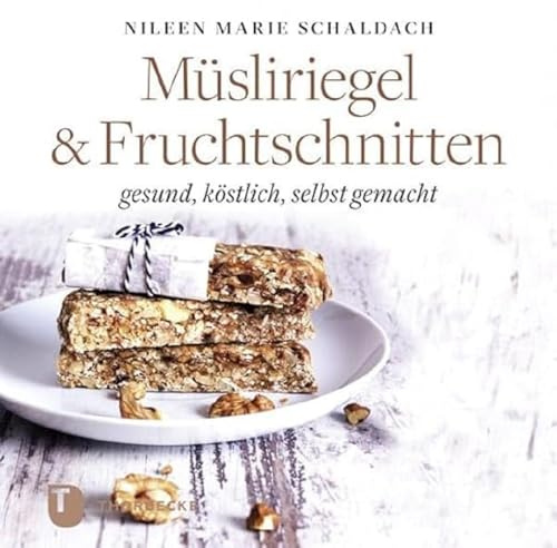 Müsliriegel und Fruchtschnitten: gesund, köstlich, selbst gemacht