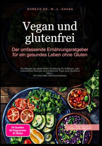 Vegan und glutenfrei: Der umfassende Ernährungsratgeber für ein gesundes Leben ohne Gluten: Grundlagen der glutenfreien Ernährung für Anfänger, ... leben - mit saisonalen Mahlzeitenplänen