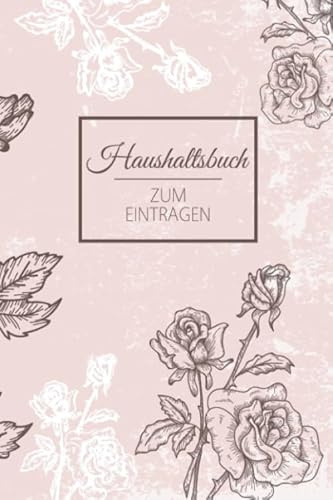 Haushaltsbuch Zum Eintragen: Finanzen organisieren, planen und verwalten - Für 12 MONATE - Übersichtlicher Planer für Gehalt, Kredite, Ersparnisse mit ... Sparkonto u.v.m - Motiv: Blumen Vintage
