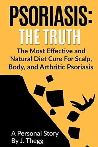 Psoriasis: The Truth: The Most Effective and Natural Diet Cure for Scalp, Body, and Arthritic Psoriasis: 1