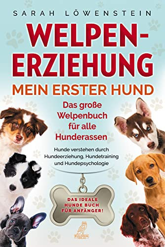 Welpenerziehung – Mein erster Hund: Das große Welpenbuch für alle Hunderassen - Hunde verstehen durch Hundeerziehung, Hundetraining und Hundepsychologie - Das ideale Hunde Buch für Anfänger