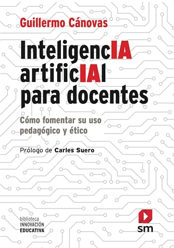 Inteligencia artificial para docentes: Cómo fomentar su uso pedagógico y ético (Biblioteca Innovación Educativa)