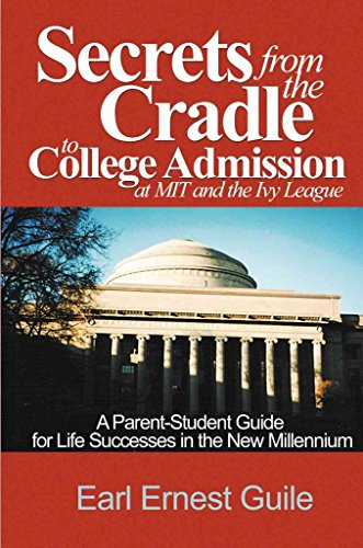 Secrets From The Cradle To College Admission at MIT and The Ivy League: A Parent-Student Guide for Life Successes in the New Millennium